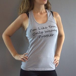 Tank T-Shirt "I'm Like You...Only Waaay Prettier